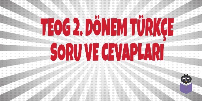 TEOG 2. Dönem Türkçe Soru ve Cevapları | ozancorumlu.com | Türkiye'nin