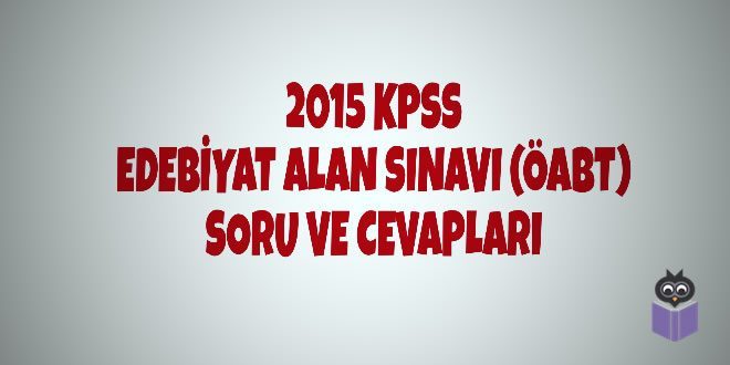 2015 KPSS Edebiyat Alan Sınavı (ÖABT) Soru ve Cevapları