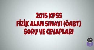 2015 KPSS Fizik Alan Sınavı (ÖABT) Soru ve Cevapları