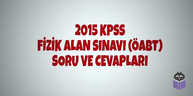 2015 KPSS Fizik Alan Sınavı (ÖABT) Soru ve Cevapları