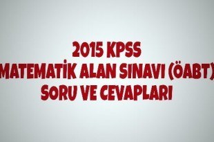 2015 KPSS Matematik Alan Sınavı (ÖABT) Soru ve Cevapları