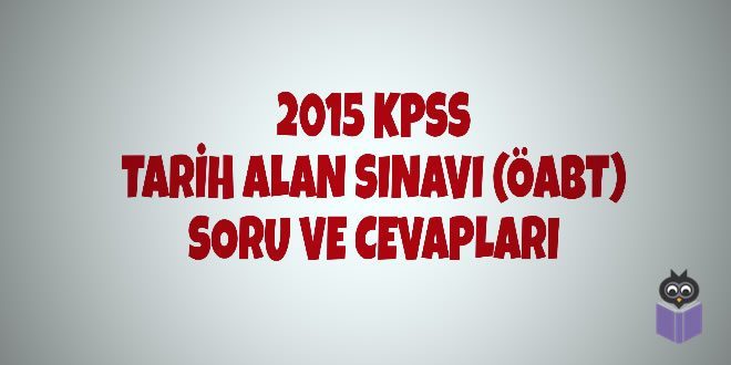 2015 KPSS Tarih Alan Sınavı (ÖABT) Soru ve Cevapları