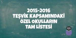 2015-2016 Teşvik Kapsamındaki Özel Okulların Tam Listesi