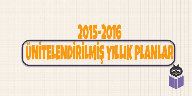 2015-2016 Ünitelendirilmiş Yıllık Planlar