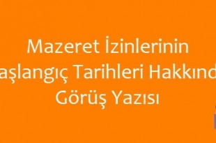 Mazeret İzinlerinin Başlangıç Tarihleri Hakkında Görüş Yazısı