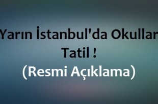 Yarın İstanbul'da Okullar Tatil ! (Resmi Açıklama)