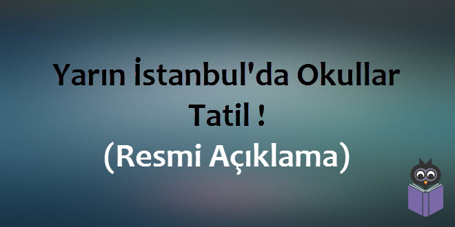 Yarın İstanbul'da Okullar Tatil ! (Resmi Açıklama)