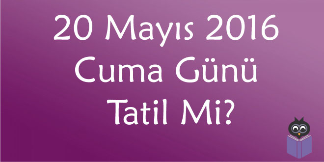 20 Mayıs 2016 Cuma Günü Tatil Mi? | ozancorumlu.com ...